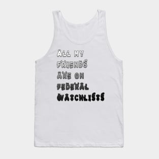 all my friends are on federal watchlists Tank Top